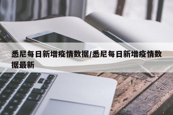 悉尼每日新增疫情数据/悉尼每日新增疫情数据最新