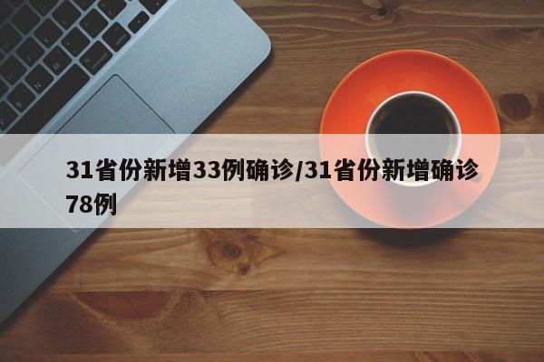 31省份新增33例确诊/31省份新增确诊78例