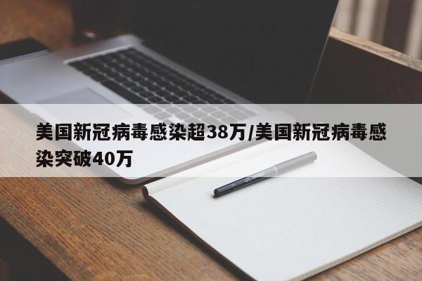 美国新冠病毒感染超38万/美国新冠病毒感染突破40万